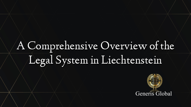 A Comprehensive Overview of the Legal System in Liechtenstein