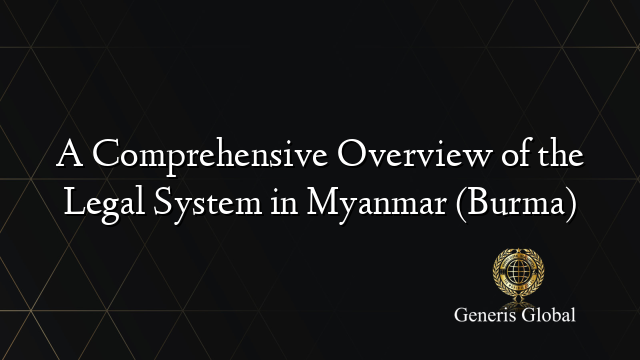 A Comprehensive Overview of the Legal System in Myanmar (Burma)