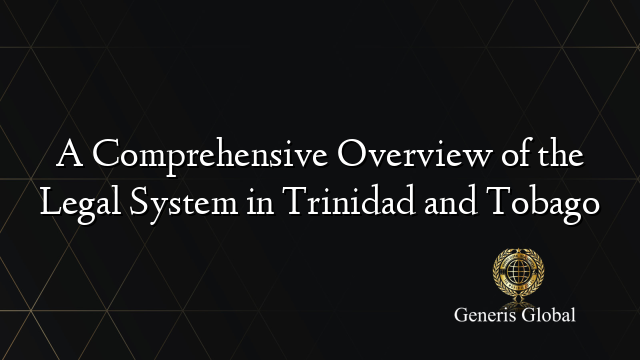 A Comprehensive Overview of the Legal System in Trinidad and Tobago