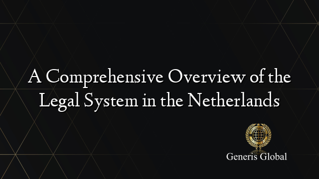 A Comprehensive Overview of the Legal System in the Netherlands
