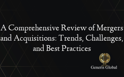 A Comprehensive Review of Mergers and Acquisitions: Trends, Challenges, and Best Practices