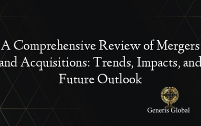 A Comprehensive Review of Mergers and Acquisitions: Trends, Impacts, and Future Outlook