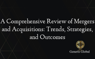 A Comprehensive Review of Mergers and Acquisitions: Trends, Strategies, and Outcomes