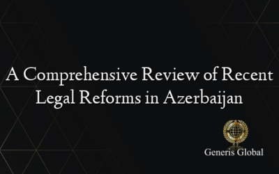 A Comprehensive Review of Recent Legal Reforms in Azerbaijan