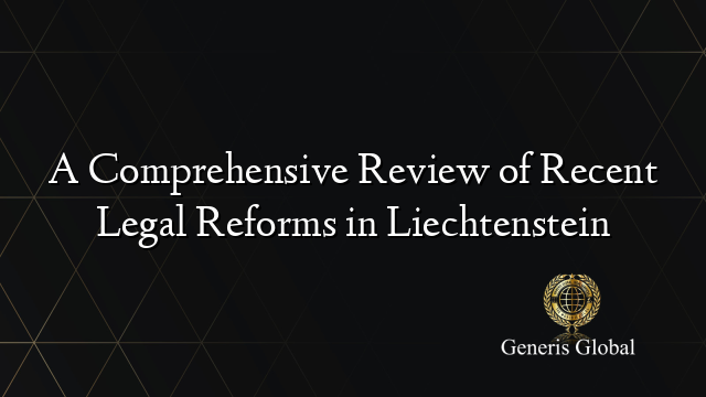 A Comprehensive Review of Recent Legal Reforms in Liechtenstein