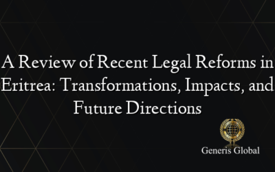 A Review of Recent Legal Reforms in Eritrea: Transformations, Impacts, and Future Directions