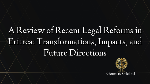 A Review of Recent Legal Reforms in Eritrea: Transformations, Impacts, and Future Directions