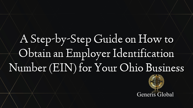 A Step-by-Step Guide on How to Obtain an Employer Identification Number (EIN) for Your Ohio Business