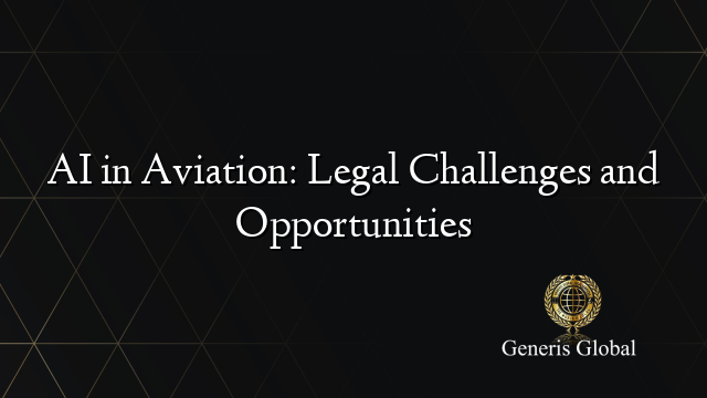 AI in Aviation: Legal Challenges and Opportunities