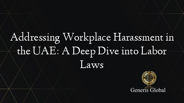 Addressing Workplace Harassment in the UAE: A Deep Dive into Labor Laws