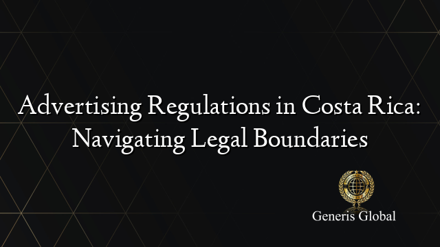 Advertising Regulations in Costa Rica: Navigating Legal Boundaries