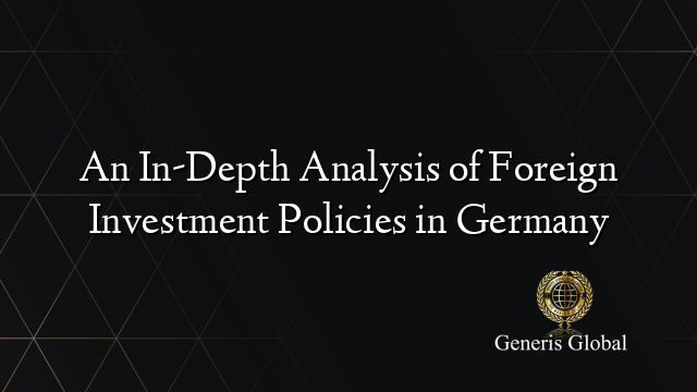 An In-Depth Analysis of Foreign Investment Policies in Germany