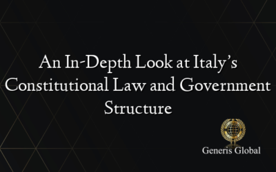 An In-Depth Look at Italy’s Constitutional Law and Government Structure