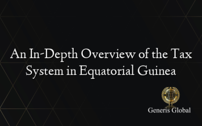 An In-Depth Overview of the Tax System in Equatorial Guinea