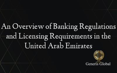 An Overview of Banking Regulations and Licensing Requirements in the United Arab Emirates