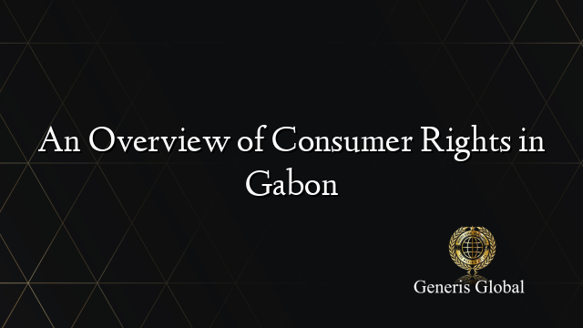 An Overview of Consumer Rights in Gabon