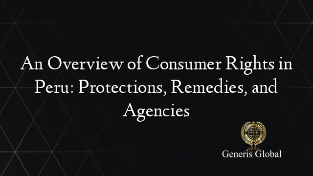 An Overview of Consumer Rights in Peru: Protections, Remedies, and Agencies