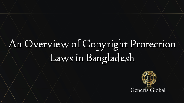 An Overview of Copyright Protection Laws in Bangladesh