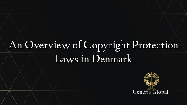 An Overview of Copyright Protection Laws in Denmark