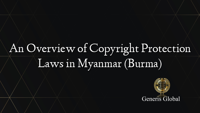 An Overview of Copyright Protection Laws in Myanmar (Burma)