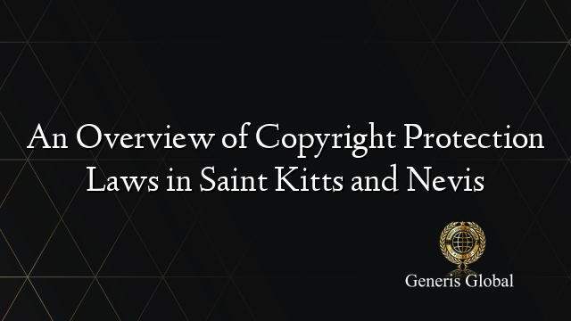 An Overview of Copyright Protection Laws in Saint Kitts and Nevis