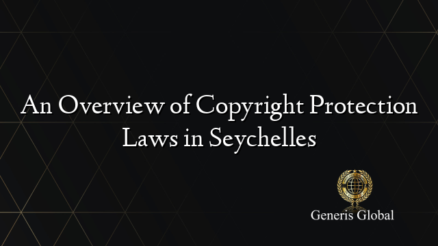 An Overview of Copyright Protection Laws in Seychelles