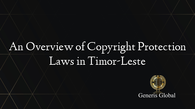An Overview of Copyright Protection Laws in Timor-Leste