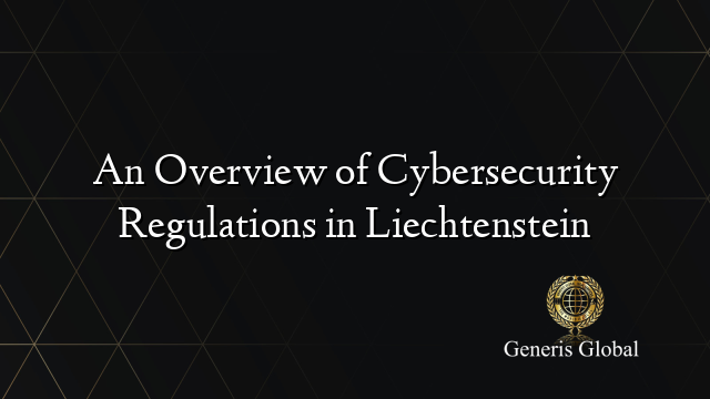 An Overview of Cybersecurity Regulations in Liechtenstein