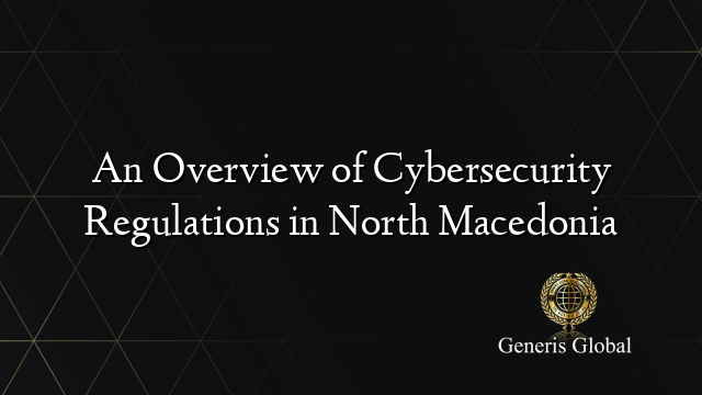 An Overview of Cybersecurity Regulations in North Macedonia