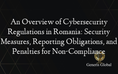 An Overview of Cybersecurity Regulations in Romania: Security Measures, Reporting Obligations, and Penalties for Non-Compliance
