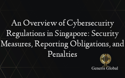 An Overview of Cybersecurity Regulations in Singapore: Security Measures, Reporting Obligations, and Penalties