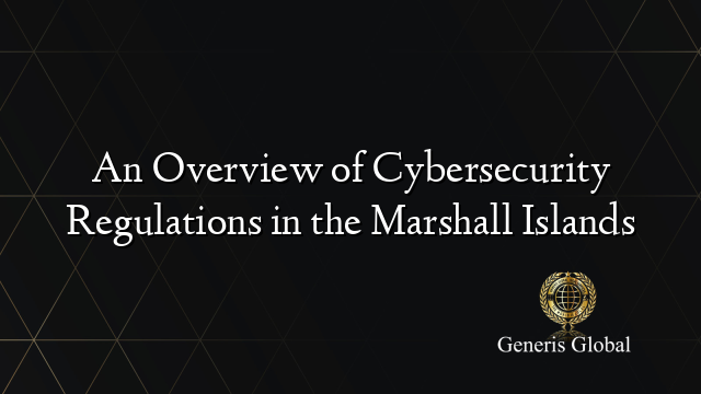 An Overview of Cybersecurity Regulations in the Marshall Islands