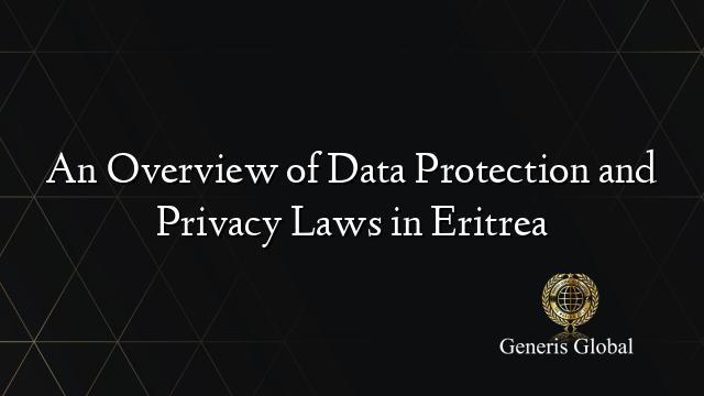 An Overview of Data Protection and Privacy Laws in Eritrea