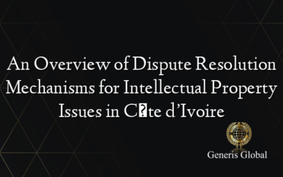 An Overview of Dispute Resolution Mechanisms for Intellectual Property Issues in Côte d’Ivoire