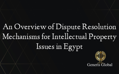 An Overview of Dispute Resolution Mechanisms for Intellectual Property Issues in Egypt