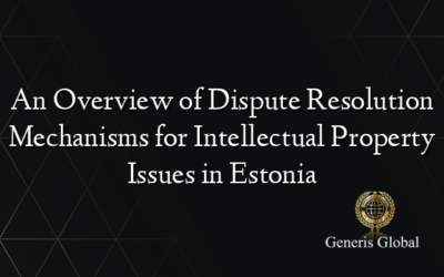 An Overview of Dispute Resolution Mechanisms for Intellectual Property Issues in Estonia