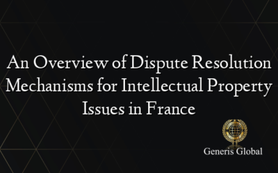 An Overview of Dispute Resolution Mechanisms for Intellectual Property Issues in France