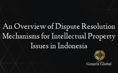 An Overview of Dispute Resolution Mechanisms for Intellectual Property Issues in Indonesia