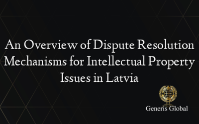 An Overview of Dispute Resolution Mechanisms for Intellectual Property Issues in Latvia