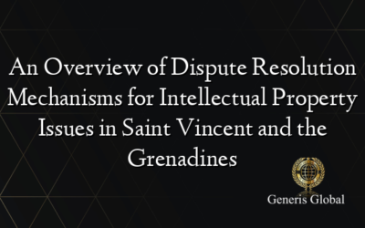 An Overview of Dispute Resolution Mechanisms for Intellectual Property Issues in Saint Vincent and the Grenadines