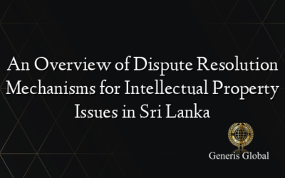 An Overview of Dispute Resolution Mechanisms for Intellectual Property Issues in Sri Lanka