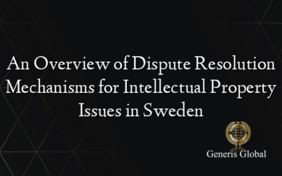 An Overview of Dispute Resolution Mechanisms for Intellectual Property Issues in Sweden