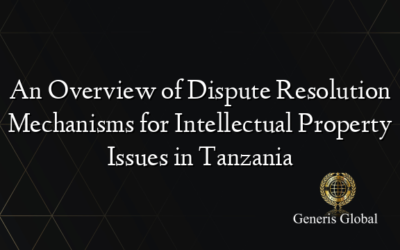 An Overview of Dispute Resolution Mechanisms for Intellectual Property Issues in Tanzania