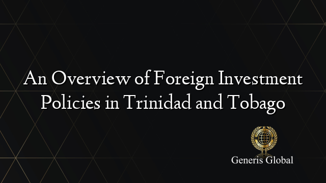 An Overview of Foreign Investment Policies in Trinidad and Tobago