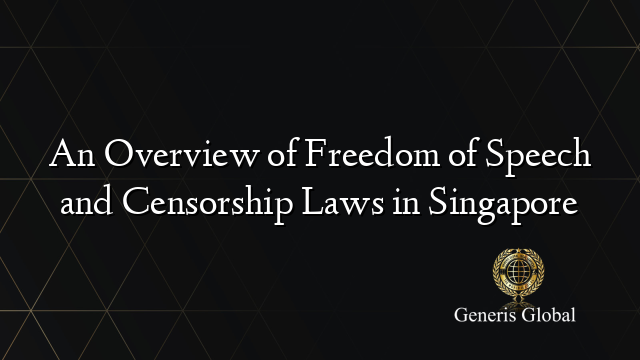 An Overview of Freedom of Speech and Censorship Laws in Singapore