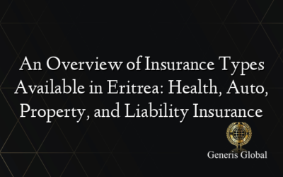 An Overview of Insurance Types Available in Eritrea: Health, Auto, Property, and Liability Insurance