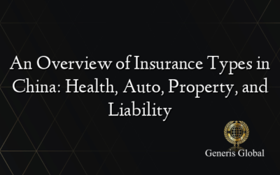An Overview of Insurance Types in China: Health, Auto, Property, and Liability