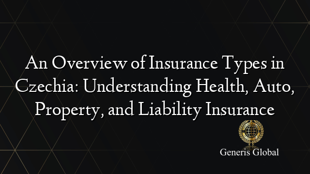 An Overview of Insurance Types in Czechia: Understanding Health, Auto ...