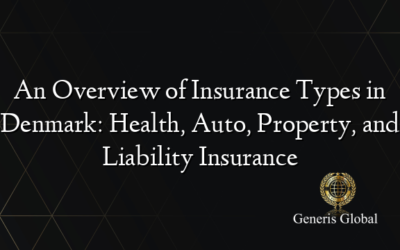 An Overview of Insurance Types in Denmark: Health, Auto, Property, and Liability Insurance