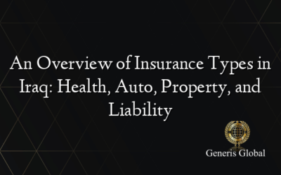 An Overview of Insurance Types in Iraq: Health, Auto, Property, and Liability